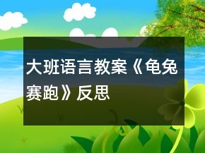 大班语言教案《龟兔赛跑》反思