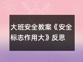 大班安全教案《安全标志作用大》反思