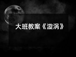 大班教案《漩涡》