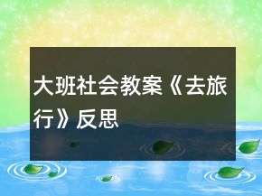 大班社会教案《去旅行》反思