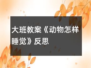 大班教案《动物怎样睡觉》反思