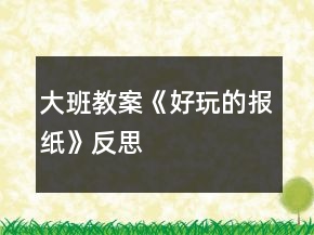 大班教案《好玩的报纸》反思