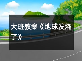 大班教案《地球发烧了》