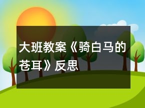 大班教案《骑白马的苍耳》反思
