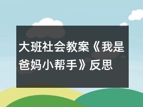 大班社会教案《我是爸妈小帮手》反思
