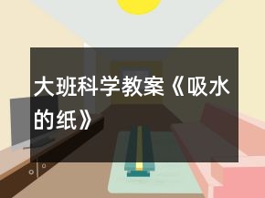 大班科学教案《吸水的纸》