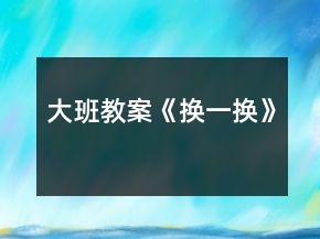 大班教案《换一换》