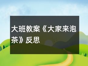 大班教案《大家来泡茶》反思