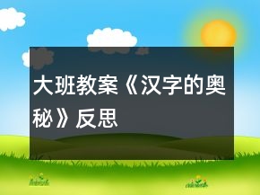大班教案《汉字的奥秘》反思