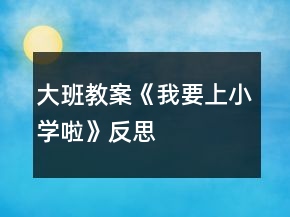 大班教案《我要上小学啦》反思