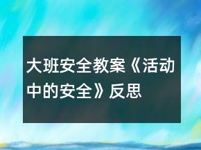 大班安全教案《活动中的安全》反思