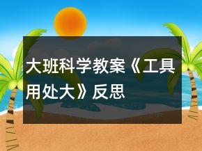 大班科学教案《工具用处大》反思
