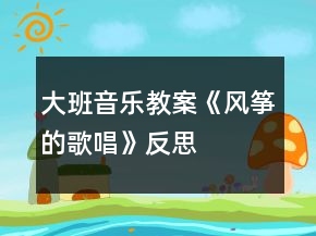 大班音乐教案《风筝的歌唱》反思