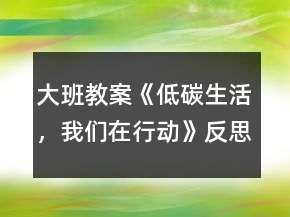 大班教案《低碳生活，我们在行动》反思
