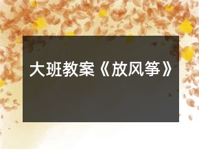 大班教案《放风筝》