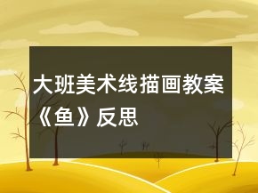 大班美术线描画教案《鱼》反思