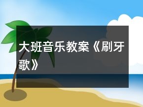 大班音乐教案《刷牙歌》