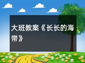 大班教案《长长的海带》