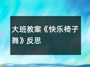 大班教案《快乐椅子舞》反思
