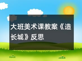 大班美术课教案《造长城》反思