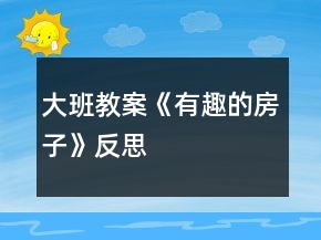 大班教案《有趣的房子》反思