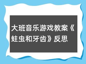 大班音乐游戏教案《蛀虫和牙齿》反思