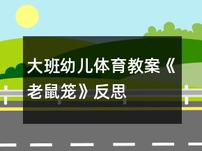 大班幼儿体育教案《老鼠笼》反思