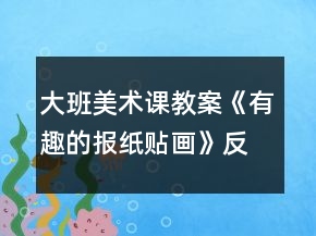 大班美术课教案《有趣的报纸贴画》反思