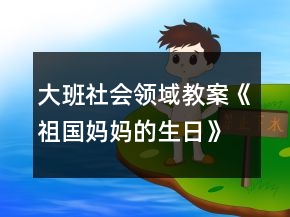 大班社会领域教案《祖国妈妈的生日》反思