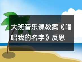 大班音乐课教案《唱唱我的名字》反思