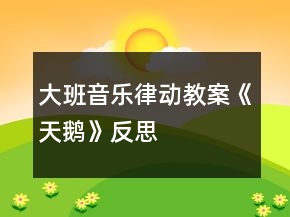 大班音乐律动教案《天鹅》反思