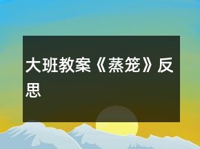 大班教案《蒸笼》反思