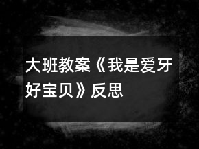 大班教案《我是爱牙好宝贝》反思