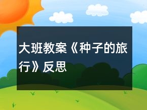 大班教案《种子的旅行》反思