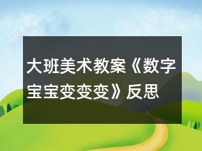 大班美术教案《数字宝宝变变变》反思