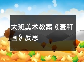 大班美术教案《麦秆画》反思