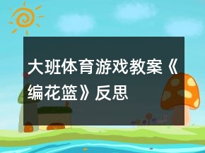 大班体育游戏教案《编花篮》反思