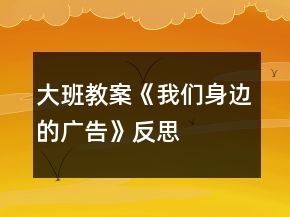 大班教案《我们身边的广告》反思