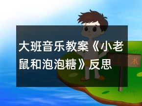 大班音乐教案《小老鼠和泡泡糖》反思