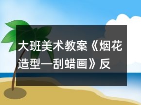 大班美术教案《烟花造型―刮蜡画》反思