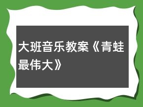 大班音乐教案《青蛙最伟大》