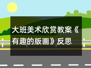 大班美术欣赏教案《有趣的版画》反思