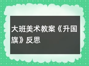大班美术教案《升国旗》反思