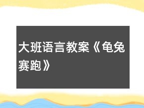 大班语言教案《龟兔赛跑》