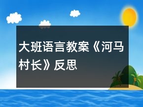 大班语言教案《河马村长》反思