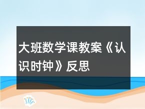 大班数学课教案《认识时钟》反思