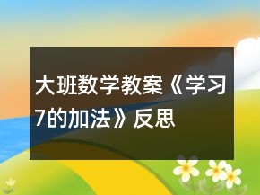 大班数学教案《学习7的加法》反思