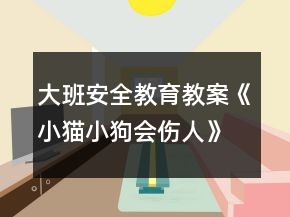 大班安全教育教案《小猫小狗会伤人》反思