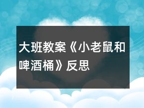 大班教案《小老鼠和啤酒桶》反思