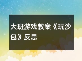 大班游戏教案《玩沙包》反思